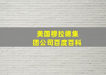 美国穆拉德集团公司百度百科