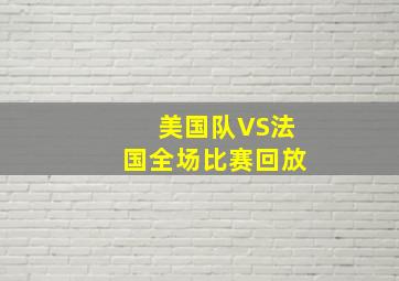 美国队VS法国全场比赛回放