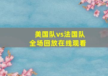 美国队vs法国队全场回放在线观看