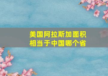 美国阿拉斯加面积相当于中国哪个省