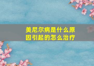 美尼尔病是什么原因引起的怎么治疗