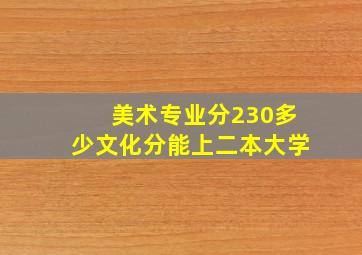 美术专业分230多少文化分能上二本大学