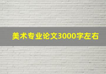 美术专业论文3000字左右