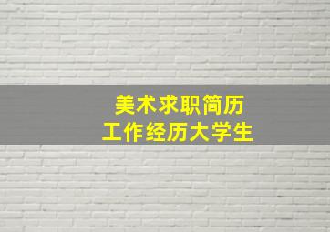 美术求职简历工作经历大学生