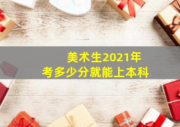 美术生2021年考多少分就能上本科