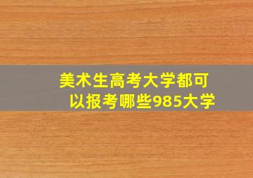 美术生高考大学都可以报考哪些985大学