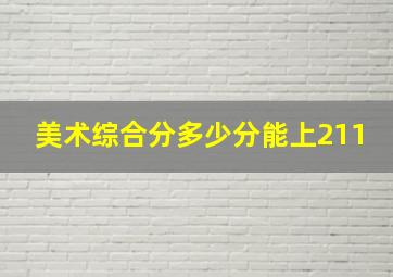 美术综合分多少分能上211