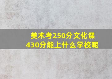 美术考250分文化课430分能上什么学校呢