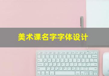 美术课名字字体设计