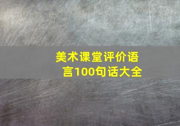 美术课堂评价语言100句话大全