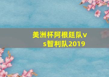 美洲杯阿根廷队vs智利队2019