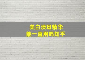 美白淡斑精华能一直用吗知乎