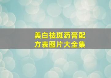 美白祛斑药膏配方表图片大全集