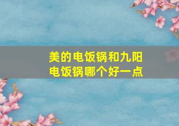 美的电饭锅和九阳电饭锅哪个好一点