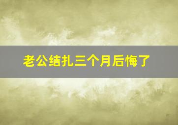 老公结扎三个月后悔了