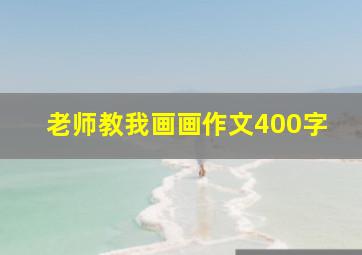 老师教我画画作文400字