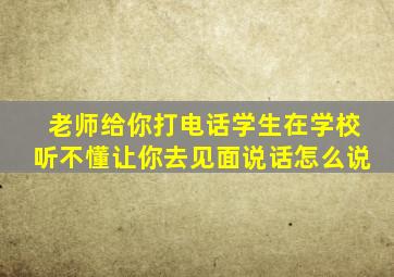 老师给你打电话学生在学校听不懂让你去见面说话怎么说