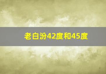 老白汾42度和45度