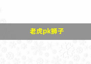 老虎pk狮子