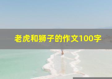 老虎和狮子的作文100字