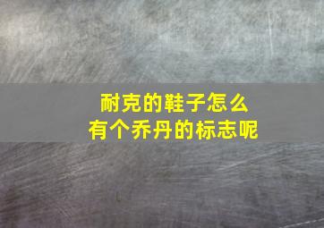 耐克的鞋子怎么有个乔丹的标志呢