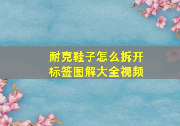 耐克鞋子怎么拆开标签图解大全视频