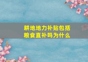 耕地地力补贴包括粮食直补吗为什么