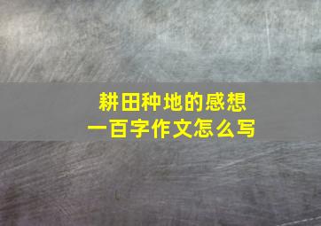 耕田种地的感想一百字作文怎么写