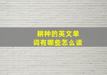 耕种的英文单词有哪些怎么读