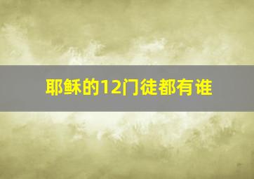 耶稣的12门徒都有谁