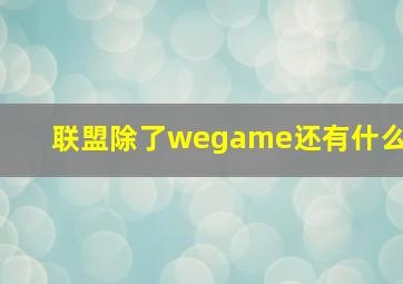 联盟除了wegame还有什么