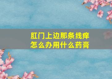 肛门上边那条线痒怎么办用什么药膏