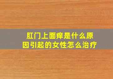 肛门上面痒是什么原因引起的女性怎么治疗