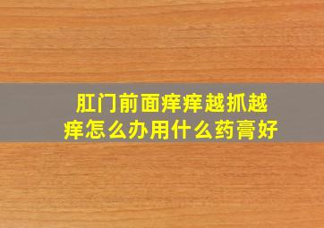 肛门前面痒痒越抓越痒怎么办用什么药膏好