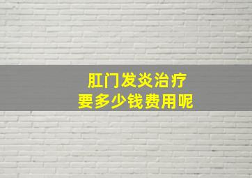 肛门发炎治疗要多少钱费用呢