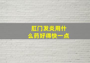 肛门发炎用什么药好得快一点