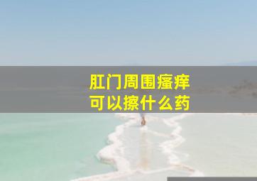 肛门周围瘙痒可以擦什么药