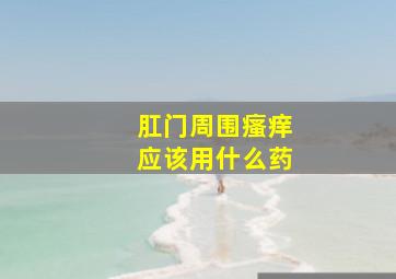 肛门周围瘙痒应该用什么药