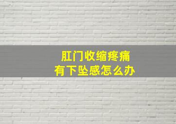 肛门收缩疼痛有下坠感怎么办