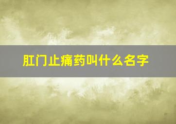 肛门止痛药叫什么名字