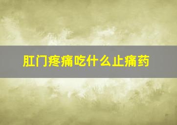 肛门疼痛吃什么止痛药