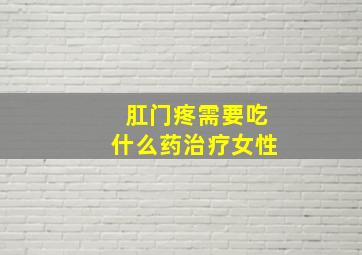 肛门疼需要吃什么药治疗女性