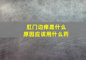 肛门边痒是什么原因应该用什么药