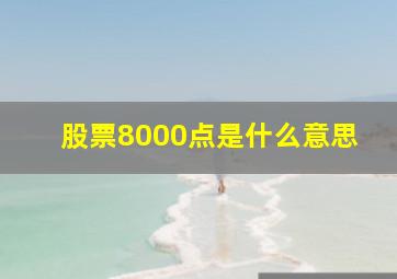 股票8000点是什么意思