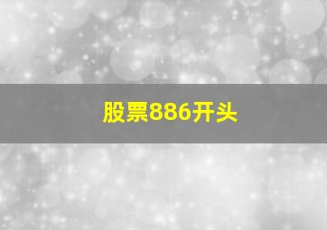 股票886开头