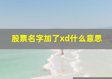 股票名字加了xd什么意思