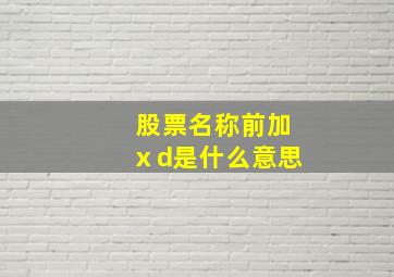 股票名称前加ⅹd是什么意思