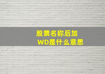 股票名称后加WD是什么意思