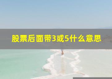 股票后面带3或5什么意思