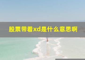 股票带着xd是什么意思啊